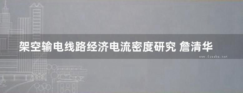 架空输电线路经济电流密度研究 詹清华，陈邦发 等编 (2016版)